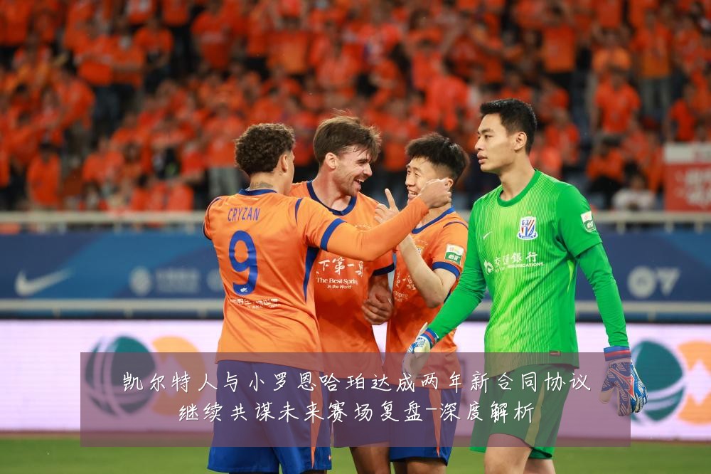 凯尔特人与小罗恩哈珀达成两年新合同协议继续共谋未来赛场复盘-深度解析