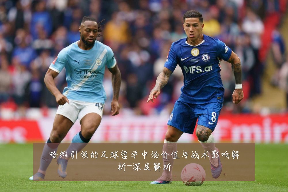 哈维引领的足球哲学中场价值与战术影响解析-深度解析